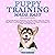 Puppy Training Made Easy: An Essential Book for Beginners, Including How to Take Care of Your Dog, Teach Good Behavior and Obedience, and Master Techniques for Potty and Crate Training