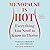 Menopause Is Hot: Everything You Need to Know to Thrive