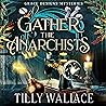 Gather the Anarchists by Tilly Wallace