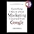 Everything I Know About Marketing I Learned from Google