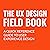 The UX Design Field Book: A Quick Reference Guide to User Experience Design