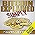 Bitcoin Explained Simply: An Easy Guide to the Basics That Anyone Can Understand