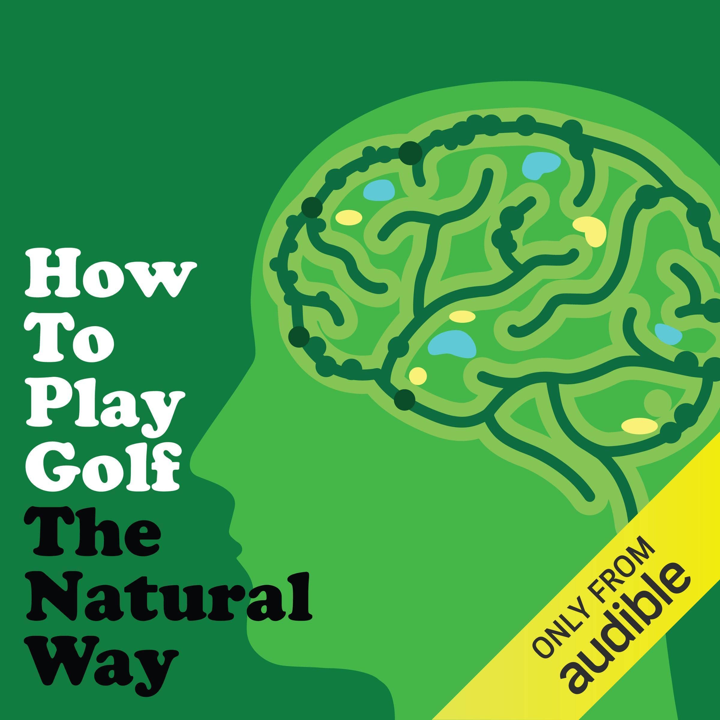 How To Play Golf The Natural Way Using Your Mind and Body (Audible Audio)