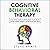 Cognitive Behavioral Therapy: A Practical Guide to Retraining Your Brain, Overcoming Anxiety, Depression, and Fear