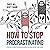 How to Stop Procrastinating: A Proven Guide to Overcome Procrastination, Cure Laziness & Perfectionism, Using Simple 5-Minute Practices