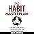 The Habit Masterplan: Transform Your Habits, Transform Your Life. Step-By-Step Guide to Instantly Implement the Habits You Need in Your Life. *Bonus Chapter* 7 Success Habits to Live By