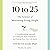 10 to 25: A Groundbreaking Approach to Leading the Next Generation—And Making Your Own Life Easier