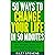 50 Ways to Change Your Life in 50 Minutes: Discover 50 Habits To Change Your Thoughts, Utilize Your Emotional Intelligence And Achieve Success