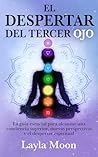 El despertar del tercer ojo: La guía esencial para alcanzar una conciencia superior, nuevas perspectivas y el despertar espiritual (Layla Moon Español) (Spanish Edition) El despertar del tercer ojo: La guía esencial para alcanzar una conciencia superior, nuevas perspectivas y el despertar espiritual (Layla Moon Español) (Spanish Edition)