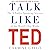Talk Like TED: The 9 Public Speaking Secrets of the World's Top Minds