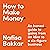 How to Make Money: An Honest Guide to Going from an Idea to a Six-Figure Business
