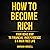 How to Become Rich: Your Road Map to Financial Independence & a Rich, Free Life