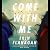 Come with Me