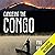Canoeing The Congo: First Source to Sea Descent of the Congo River