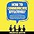 How to Communicate Effectively: Improve Your Conversations, Master Your Social Skills, and Connect Better with Others (Communication Mastery Series, Book 4)