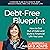 Debt-Free Blueprint: How to Get Out of Debt and Build a Financial Life You Love
