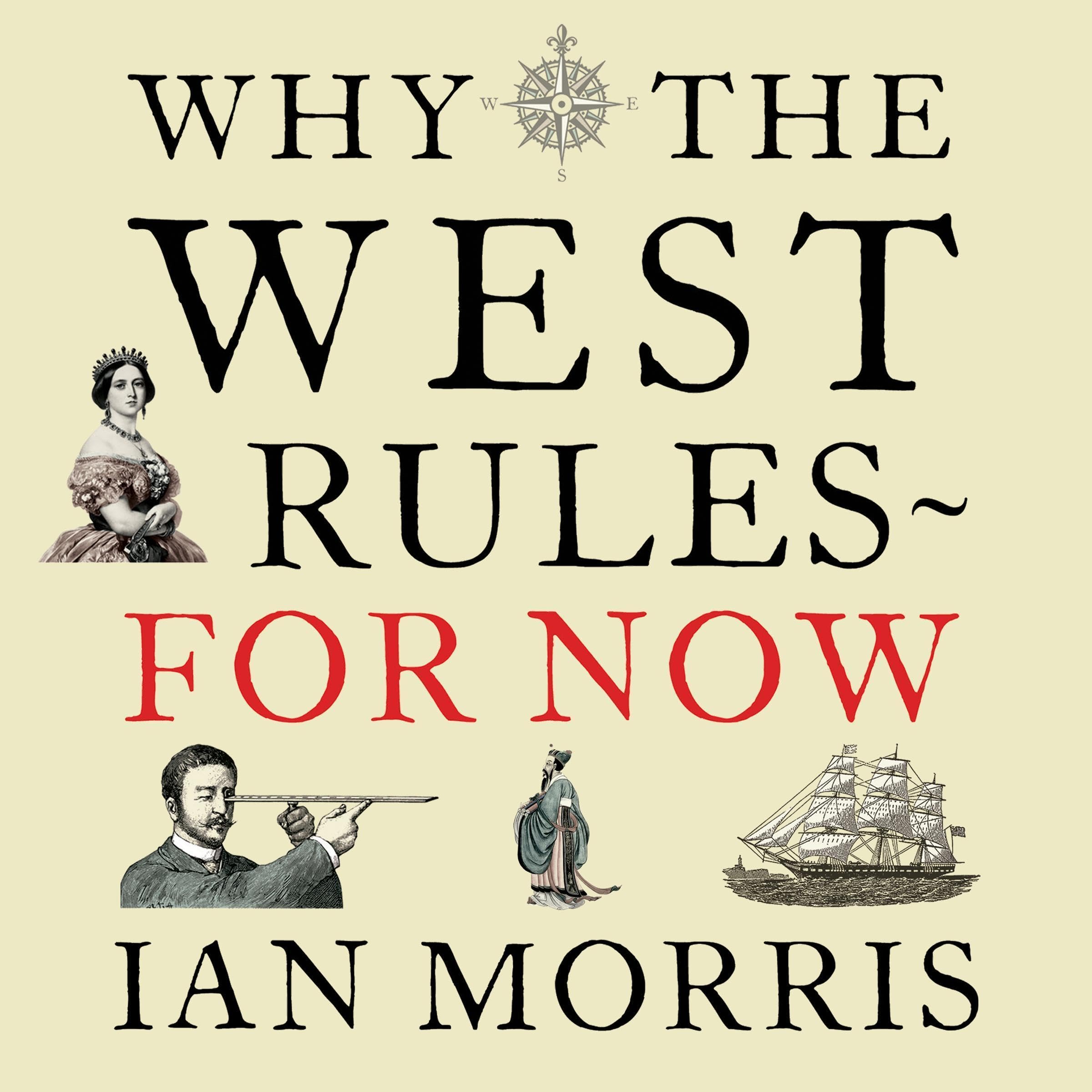 Why the West Rules - For Now: The Patterns of History and What They Reveal about the Future