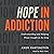 Hope in Addiction: Understanding and Helping Those Caught in its Grip