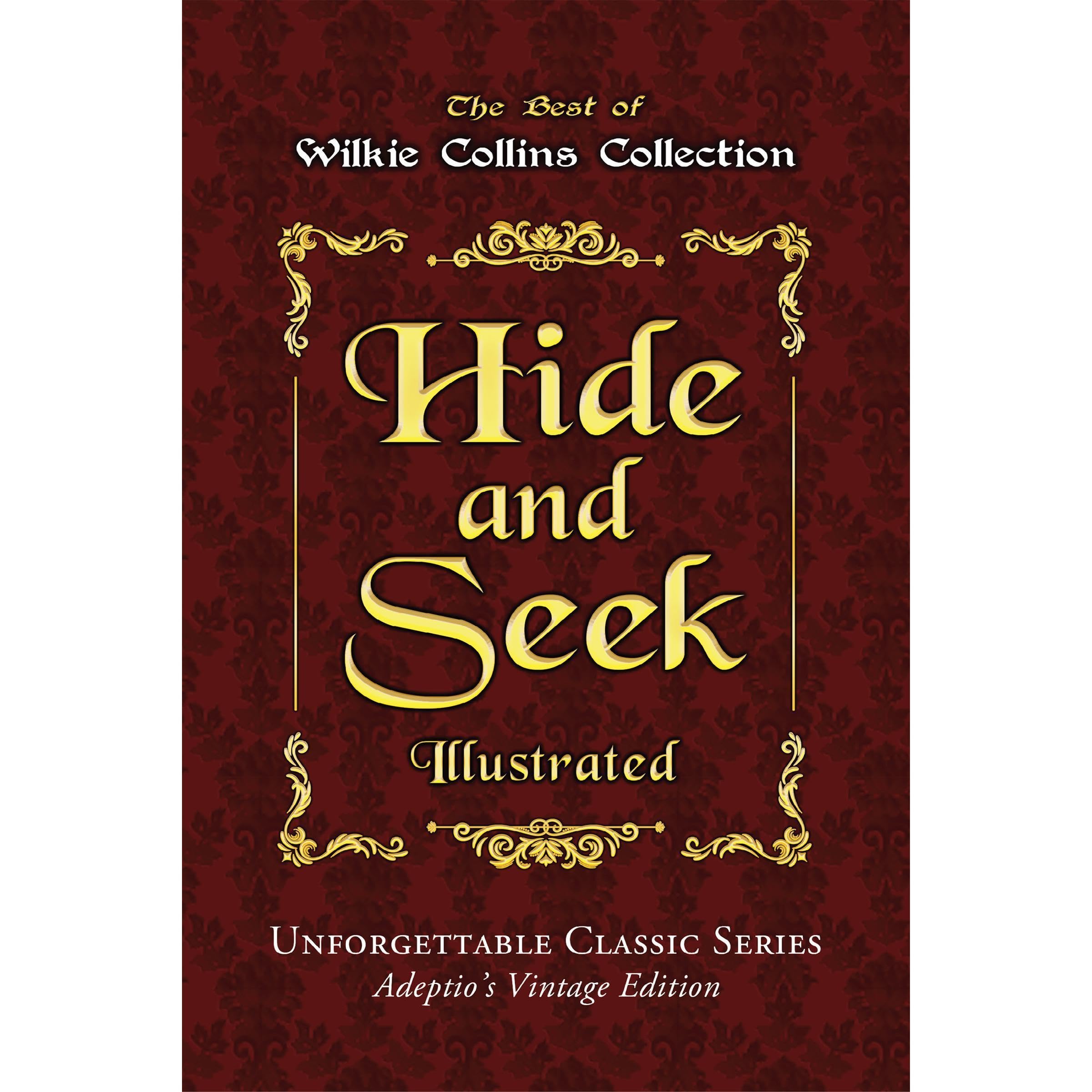Hide and Seek - Illustrated: or, The Mystery of Mary Grice - Unforgettable Classic Series - Adeptio’s Vintage Edition