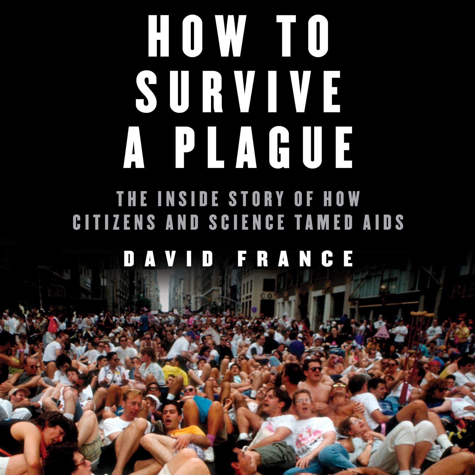 How to Survive a Plague: The Inside Story of How Citizens and Science Tamed AIDS