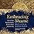 Embracing Shame: How to Stop Resisting Shame and Turn It into a Powerful Ally