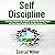 Self-Discipline: Learn to How to Harness Your Willpower, Increase Your Mental Strength, and Strive Towards Becoming the Very Best Version of You