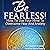 Be Fearless! How to Use Your Mind to Overcome Fear and Anxiety