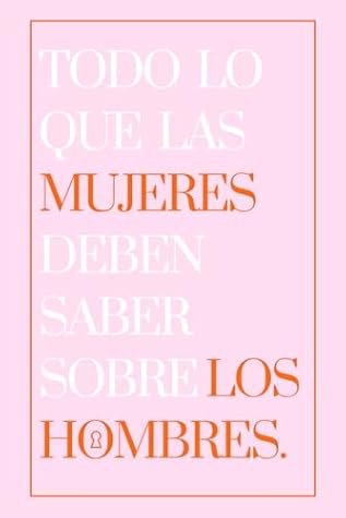 Todo lo que las mujeres deben saber sobre los hombres. (Spanish Edition)