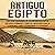 Antiguo Egipto [Ancient Egypt]: Una guía fascinante de la historia de Egipto, antiguas pirámides, templos, mitología egipcia y faraones como Tutankamón y Cleopatra