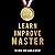 Learn, Improve, Master: How to Develop Any Skill and Excel at It