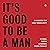 It's Good to Be a Man: A Handbook for Godly Masculinity