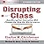Disrupting Class, Expanded Edition: How Disruptive Innovation Will Change the Way the World Learns