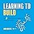 Learning to Build: The 5 Bedrock Skills of Innovators and Entrepreneurs