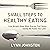 Small Steps to Healthy Eating: Lose Weight, Have More Energy, Feel Better Eating the Foods You Love!