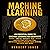 Machine Learning: An Essential Guide to Machine Learning for Beginners Who Want to Understand Applications, Artificial Intelligence, Data Mining, Big Data and More