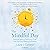 The Mindful Day: Practical Ways to Find Focus, Calm, and Joy from Morning to Evening