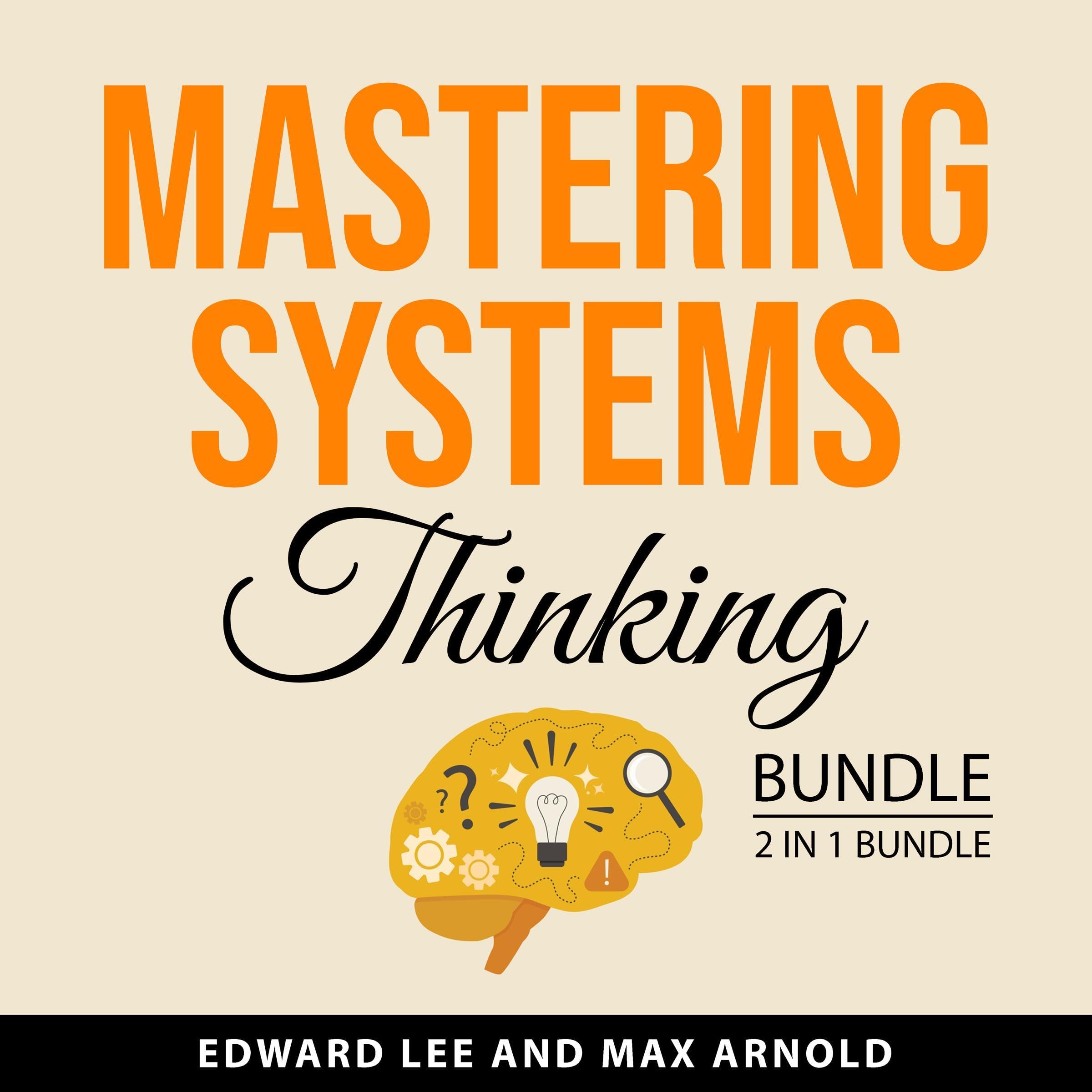Mastering Systems Thinking Bundle, 2 in 1 Bundle: Learn to Think in Systems and Systems Thinking Made Simple (Audible Audio)