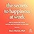 The Secrets to Happiness at Work: How to Choose and Create Purpose and Fulfillment in Your Work