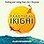 Practical Ikigai: A Guide for the Japanese Art of Unlocking Your Best Life, Relieving Anxiety, Ending the Struggle, and Discovering Your Happiness & Purpose