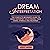 Dream Interpretation: The Complete Beginner's Guide to Easily Interpret Your Dreams, Their Signs, Symbols and Meanings