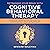 Retraining Your Brain with Cognitive Behavioral Therapy: CBT Skills and Techniques Made Simple - Eliminate Depression, Anxiety, Panic Attacks, Anger, and Phobias from Your Life in a Matter of Weeks