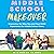 Middle School Makeover: Improving the Way You and Your Child Experience the Middle School Years