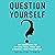 Question Yourself: 365 Questions to Explore Your Inner Self & Reveal Your True Nature (Master Your Mind, Revolutionize Your Life Series)