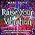 Raise Your Vibration: Unlocking the Secrets to Raising Your Vibrational Frequency (Extrasensory Perception)