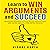 Learn to Win Arguments and Succeed: 20 Powerful Techniques to Never Lose an Argument Again, with Real-Life Examples. A Life Skill for Everyone.