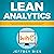 Lean Analytics: The Complete Guide to Using Data to Track, Optimize and Build a Better and Faster Startup Business: Lean Guides for Scrum, Kanban, Sprint, DSDM XP & Crystal, Book 6