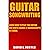 Guitar Songwriting: Learn How to Play The Guitar and Write Songs (2 Manuscripts in 1 Book)