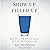 Show Up Filled Up: How to Get What You Want Out of People and Life