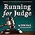Running for Judge: Campaigning on the Trail of Despair, Deliverance, and Overwhelming Success