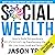 Social Wealth: How to Build Extraordinary Relationships by Transforming the Way We Live, Love, Lead and Network